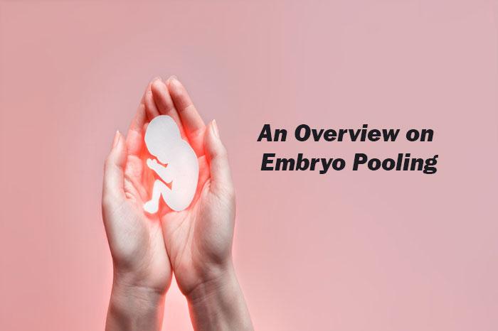An Overview on Embryo Pooling